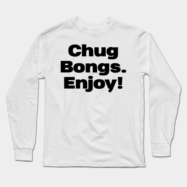 CHUG BONGS. ENJOY! Long Sleeve T-Shirt by bluesea33